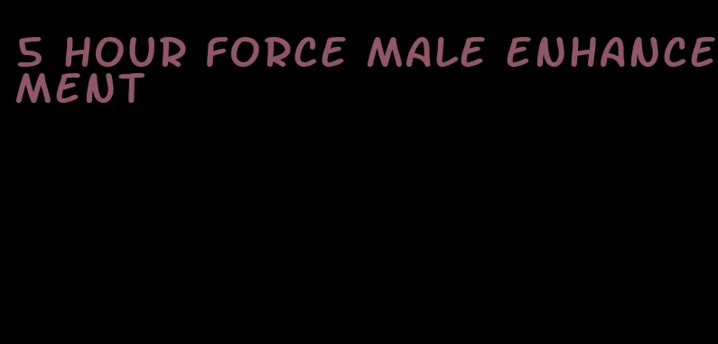 5 hour force male enhancement