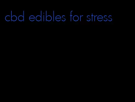 cbd edibles for stress