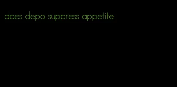 does depo suppress appetite