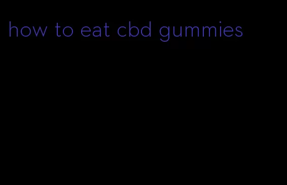 how to eat cbd gummies