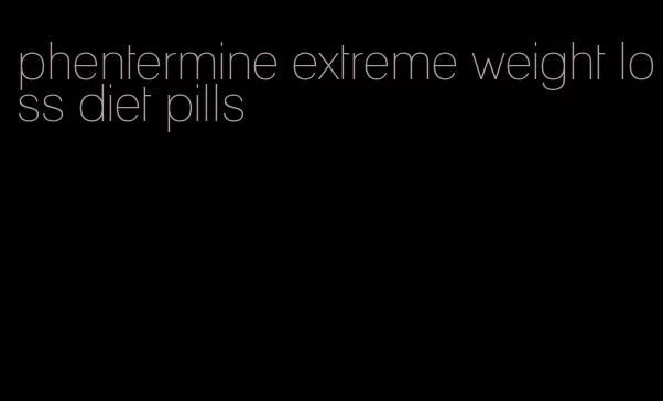 phentermine extreme weight loss diet pills